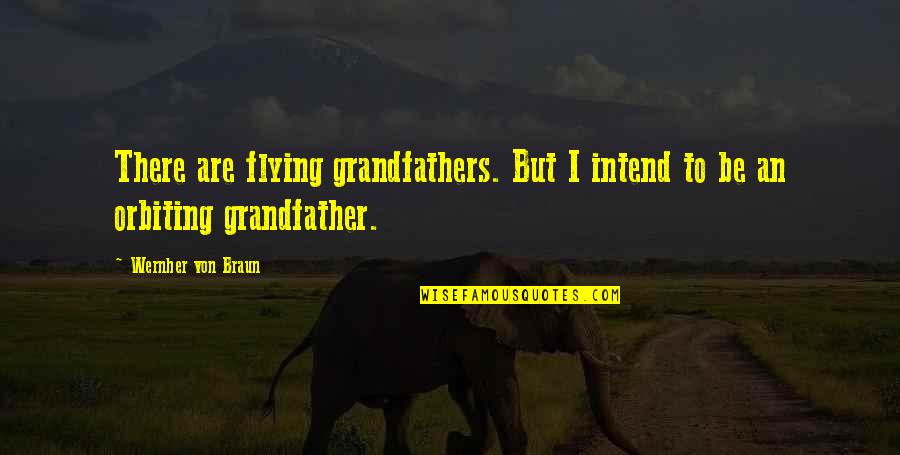 Healing Of Conflict Quotes By Wernher Von Braun: There are flying grandfathers. But I intend to Healing Of Conflict Quotes By Wernher Von Braun: There are flying grandfathers. But I intend to