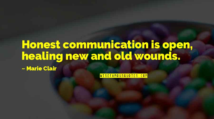 Healing Old Wounds Quotes By Marie Clair: Honest communication is open, healing new and old