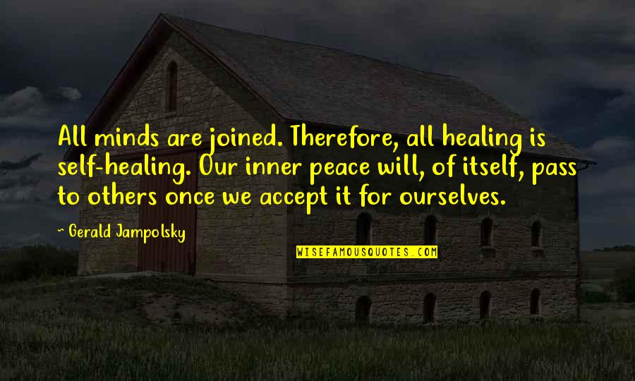 Healing Ourselves Quotes By Gerald Jampolsky: All minds are joined. Therefore, all healing is Healing Ourselves Quotes By Gerald Jampolsky: All minds are joined. Therefore, all healing is