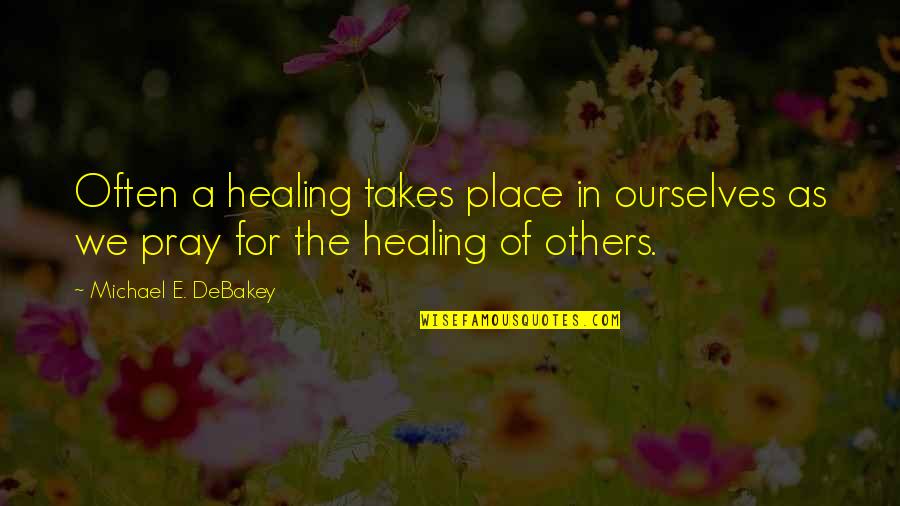 Healing Ourselves Quotes By Michael E. DeBakey: Often a healing takes place in ourselves as Healing Ourselves Quotes By Michael E. DeBakey: Often a healing takes place in ourselves as