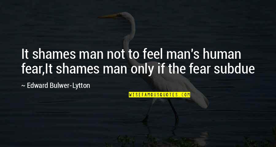 Healing Over A Broken Heart Quotes By Edward Bulwer-Lytton: It shames man not to feel man's human