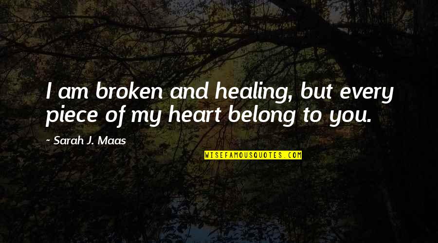 Healing Over A Broken Heart Quotes By Sarah J. Maas: I am broken and healing, but every piece