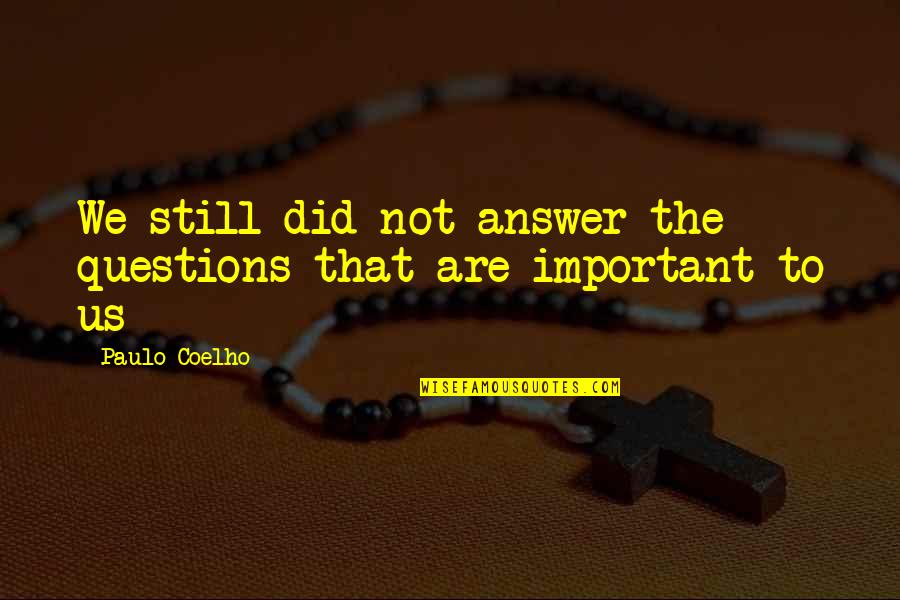 Healing Partnership Quotes By Paulo Coelho: We still did not answer the questions that