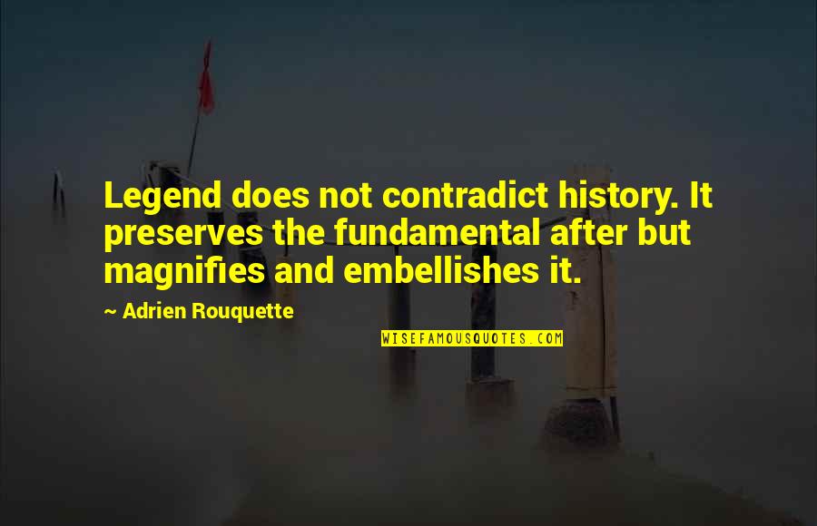 Healing Physical Pain Quotes By Adrien Rouquette: Legend does not contradict history. It preserves the