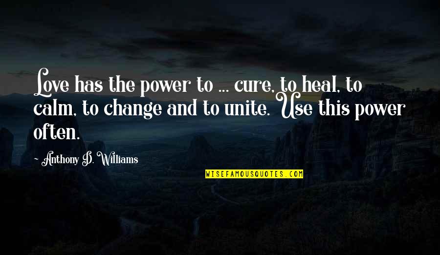 Healing Power Love Quotes By Anthony D. Williams: Love has the power to ... cure, to