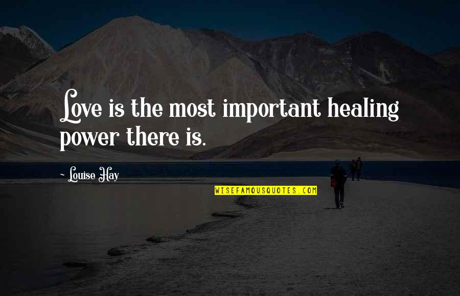 Healing Power Love Quotes By Louise Hay: Love is the most important healing power there