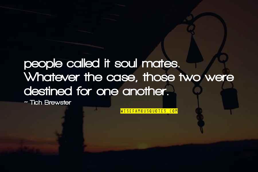Healing Power Love Quotes By Tich Brewster: people called it soul mates. Whatever the case,