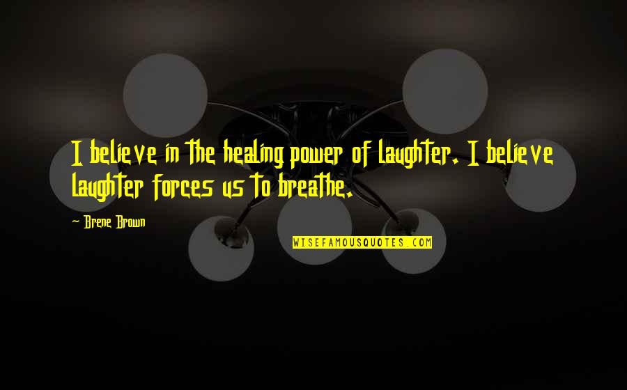 Healing Power Of Laughter Quotes By Brene Brown: I believe in the healing power of laughter.