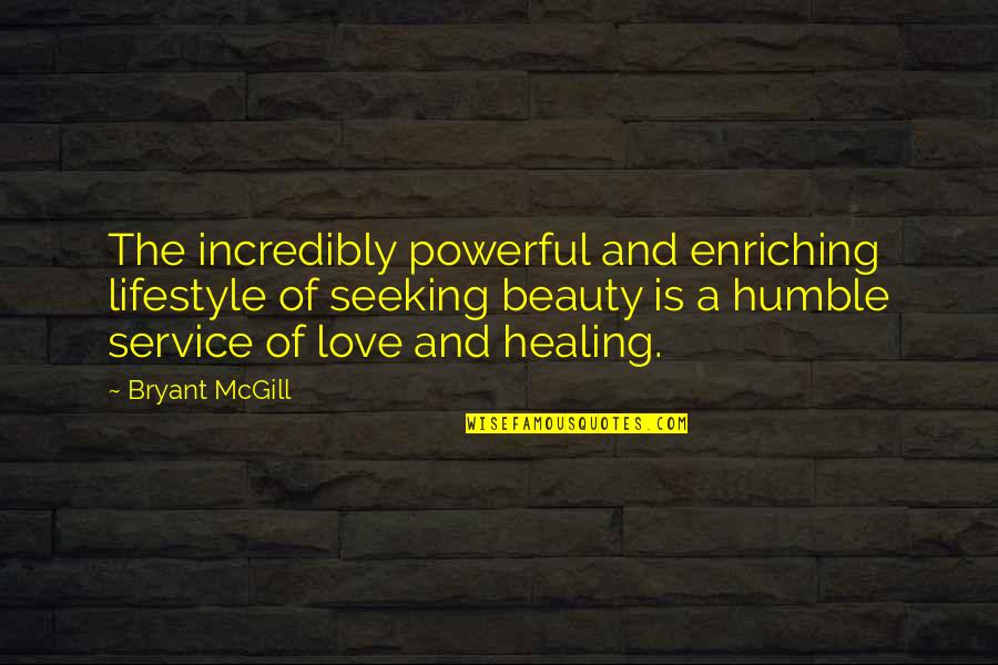 Healing Power Of Love Quotes By Bryant McGill: The incredibly powerful and enriching lifestyle of seeking