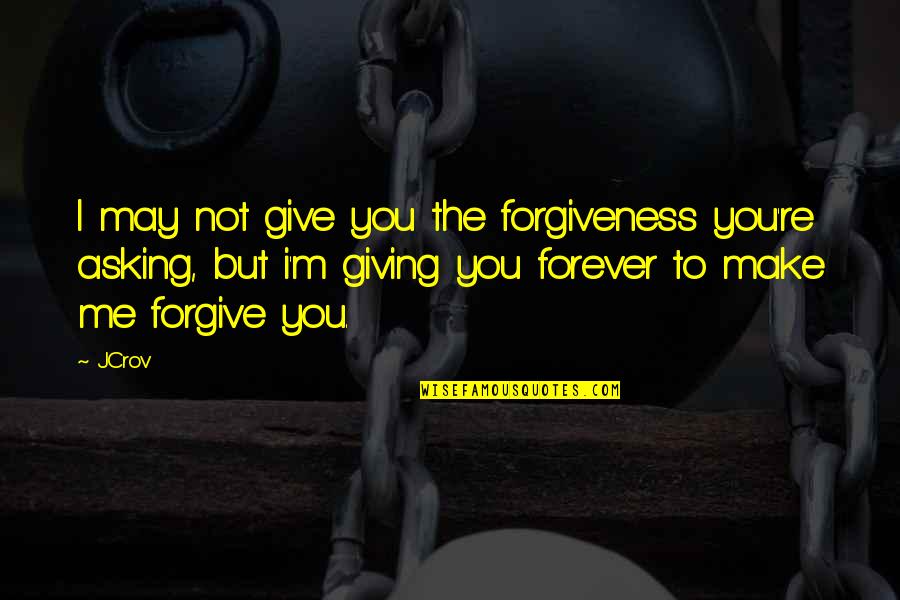 Healing Prayers Quotes By JCrov: I may not give you the forgiveness you're