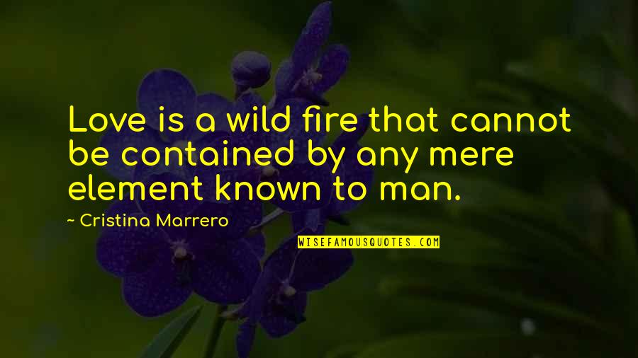 Healing Properties Of Nature Quotes By Cristina Marrero: Love is a wild fire that cannot be