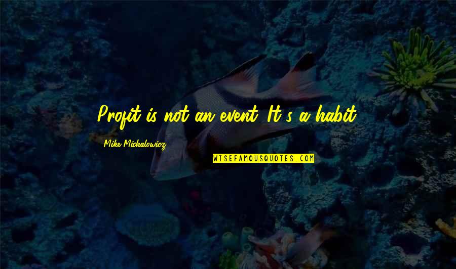 Healing Qoutes Quotes By Mike Michalowicz: Profit is not an event. It's a habit. Healing Qoutes Quotes By Mike Michalowicz: Profit is not an event. It's a habit.