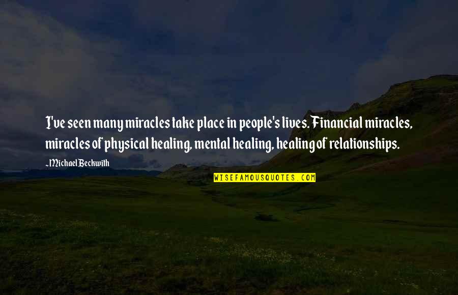 Healing Relationships Quotes By Michael Beckwith: I've seen many miracles take place in people's