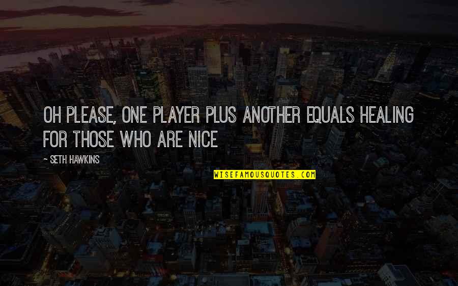 Healing Relationships Quotes By Seth Hawkins: Oh please, one player plus another equals healing