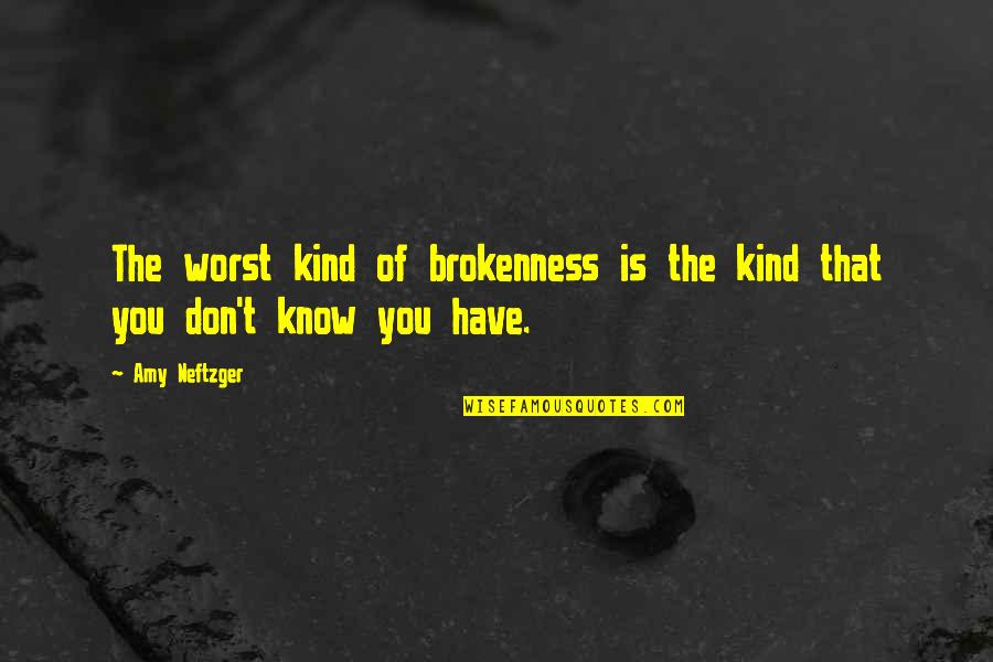 Healing Self Quotes By Amy Neftzger: The worst kind of brokenness is the kind