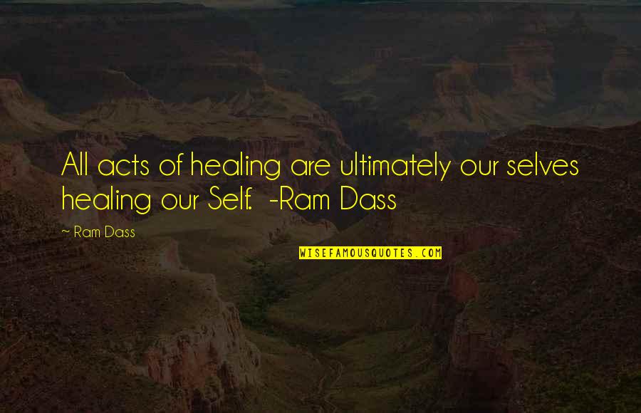Healing Self Quotes By Ram Dass: All acts of healing are ultimately our selves