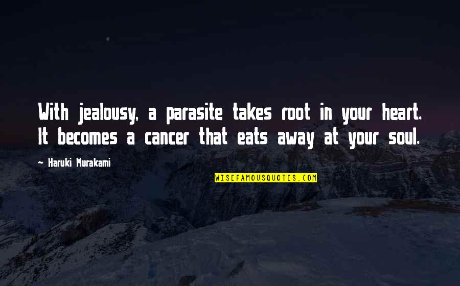 Healing Soul Quotes By Haruki Murakami: With jealousy, a parasite takes root in your