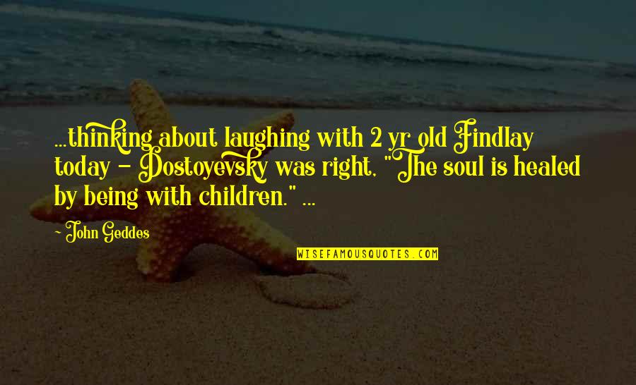 Healing Soul Quotes By John Geddes: ...thinking about laughing with 2 yr old Findlay