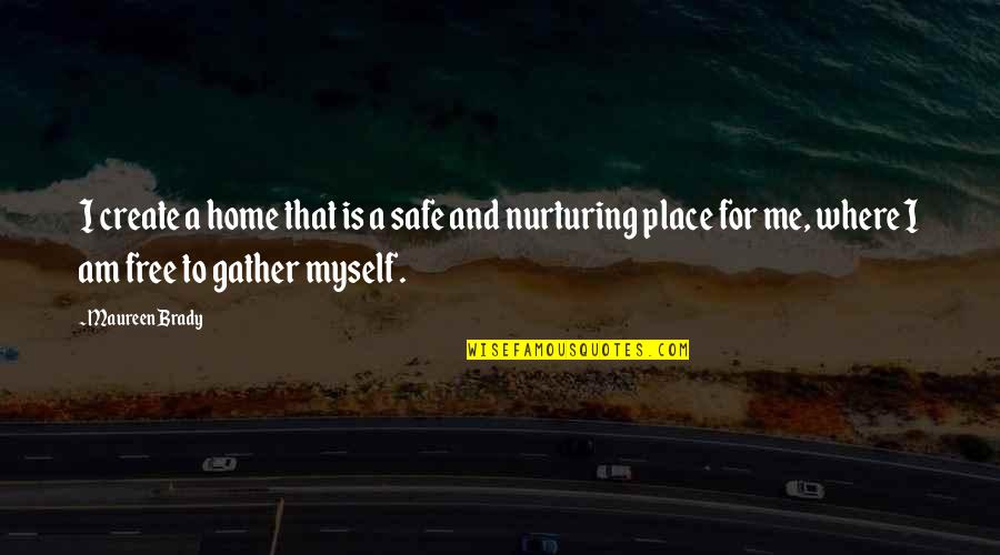Healing Soul Quotes By Maureen Brady: I create a home that is a safe