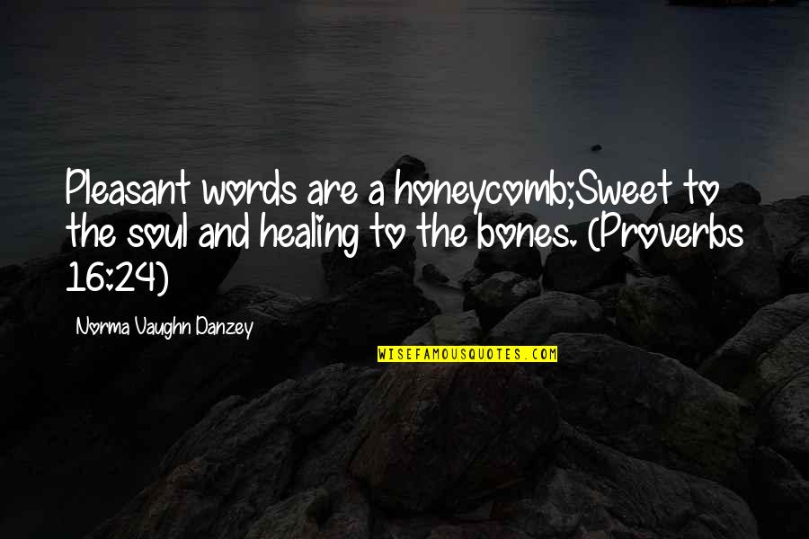 Healing Soul Quotes By Norma Vaughn Danzey: Pleasant words are a honeycomb;Sweet to the soul