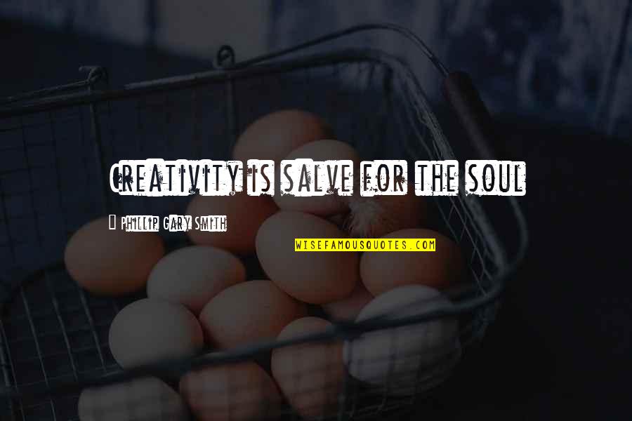 Healing Soul Quotes By Phillip Gary Smith: Creativity is salve for the soul