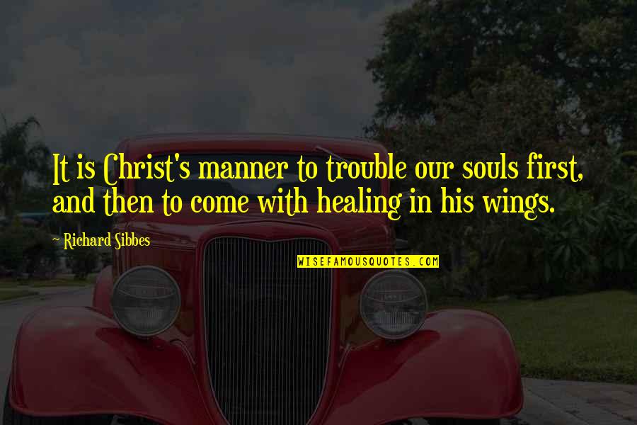 Healing Soul Quotes By Richard Sibbes: It is Christ's manner to trouble our souls