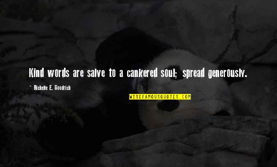 Healing Soul Quotes By Richelle E. Goodrich: Kind words are salve to a cankered soul;