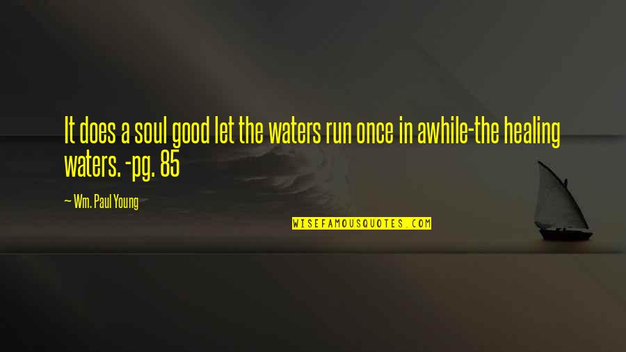 Healing Soul Quotes By Wm. Paul Young: It does a soul good let the waters