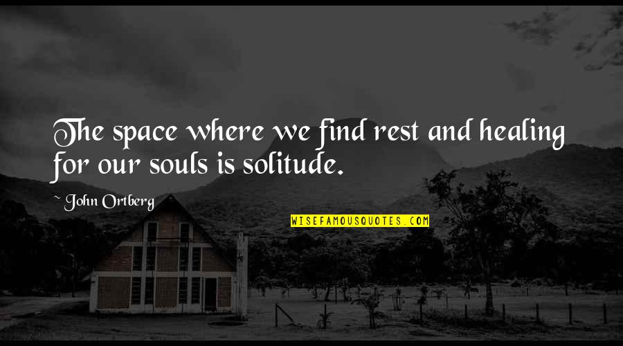 Healing Space Quotes By John Ortberg: The space where we find rest and healing