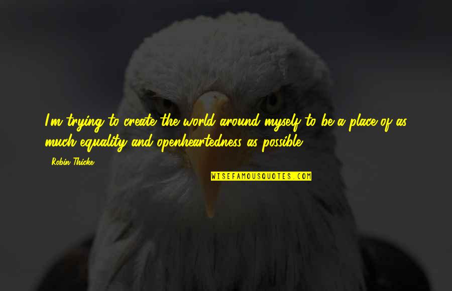 Healing Takes Time Quotes By Robin Thicke: I'm trying to create the world around myself Healing Takes Time Quotes By Robin Thicke: I'm trying to create the world around myself