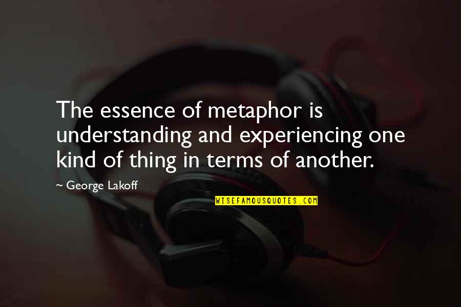 Healing Taking Time Quotes By George Lakoff: The essence of metaphor is understanding and experiencing