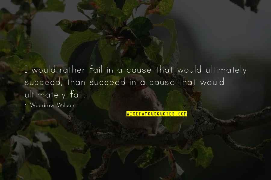 Healing The Earth Quotes By Woodrow Wilson: I would rather fail in a cause that