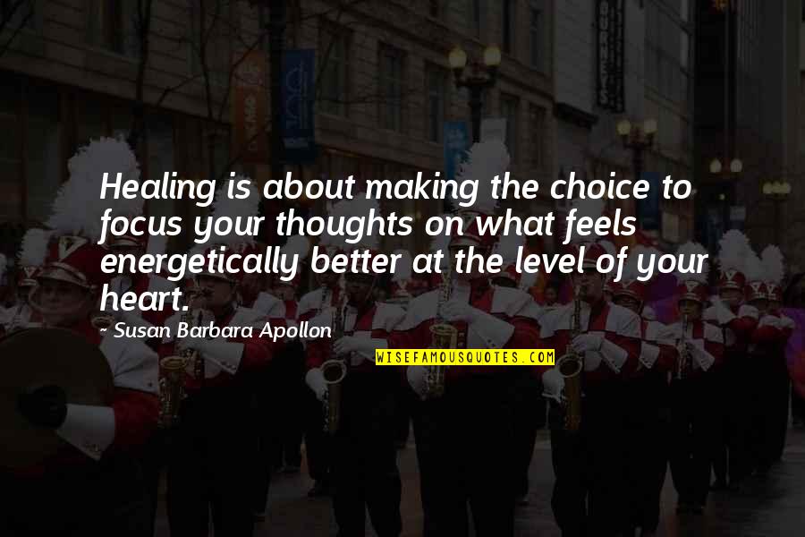 Healing The Heart Quotes By Susan Barbara Apollon: Healing is about making the choice to focus