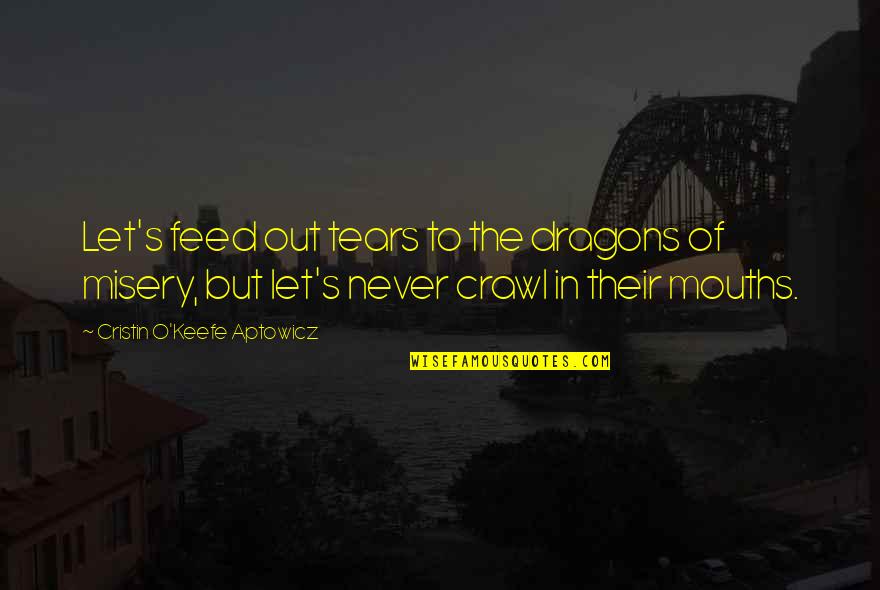 Healing The Sick Quotes By Cristin O'Keefe Aptowicz: Let's feed out tears to the dragons of Healing The Sick Quotes By Cristin O'Keefe Aptowicz: Let's feed out tears to the dragons of