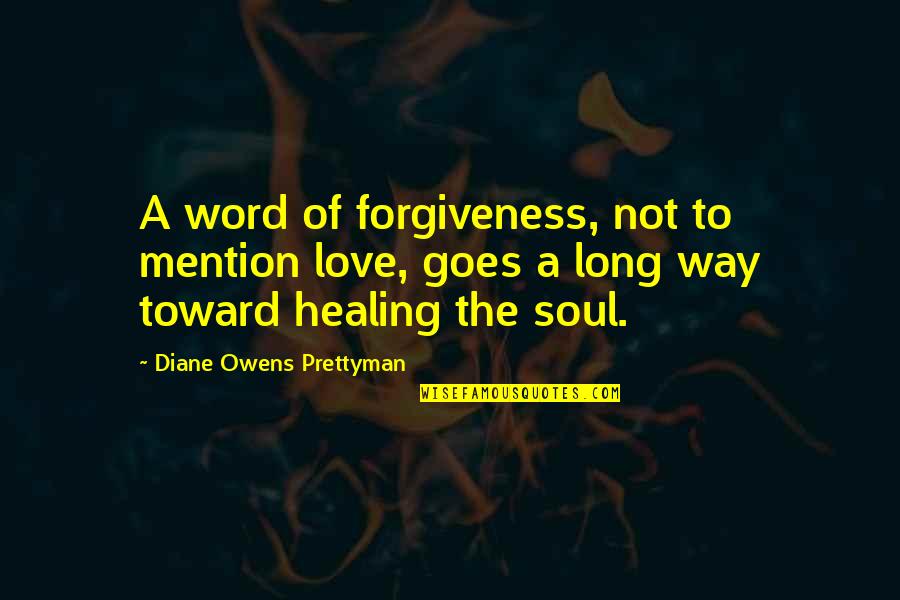 Healing The Soul Quotes By Diane Owens Prettyman: A word of forgiveness, not to mention love,