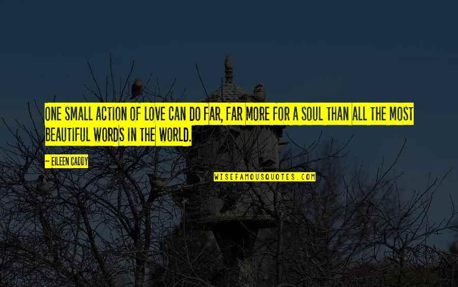 Healing The Soul Quotes By Eileen Caddy: One small action of love can do far,