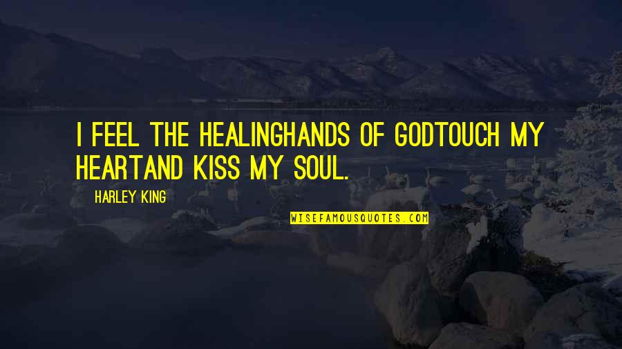 Healing The Soul Quotes By Harley King: I feel the healinghands of Godtouch my heartand