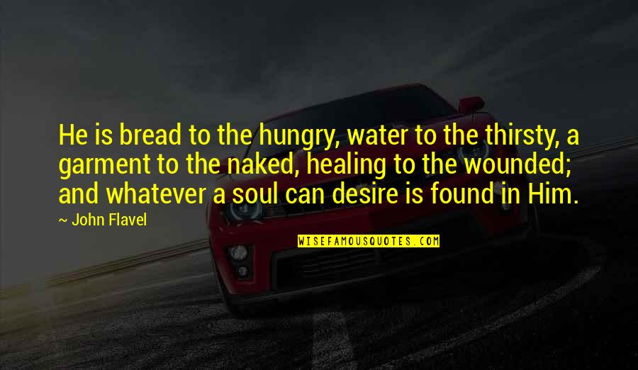 Healing The Soul Quotes By John Flavel: He is bread to the hungry, water to