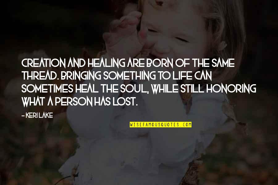 Healing The Soul Quotes By Keri Lake: Creation and healing are born of the same