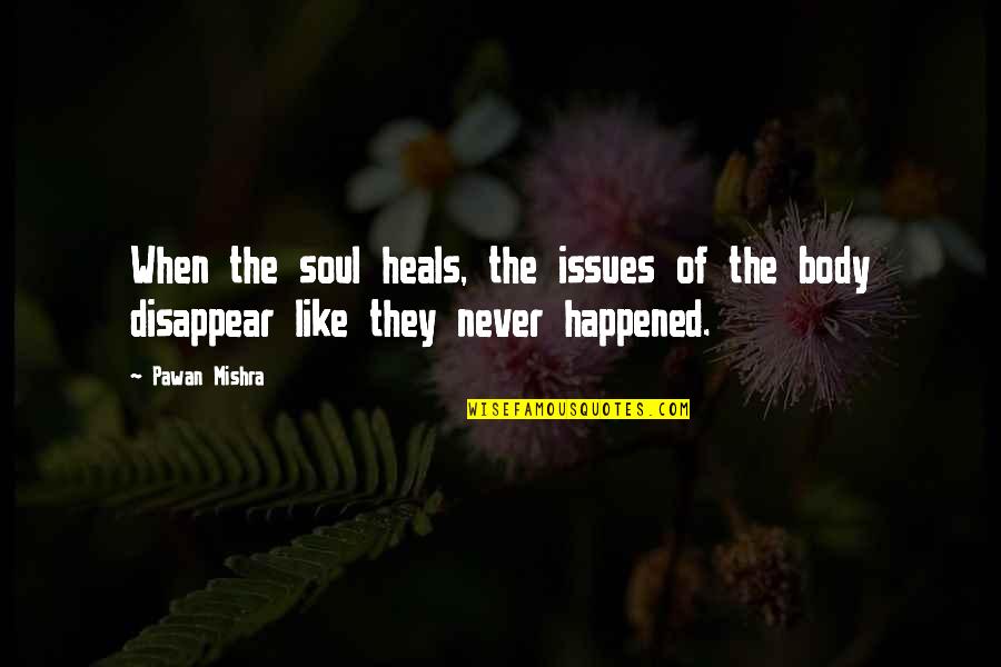 Healing The Soul Quotes By Pawan Mishra: When the soul heals, the issues of the
