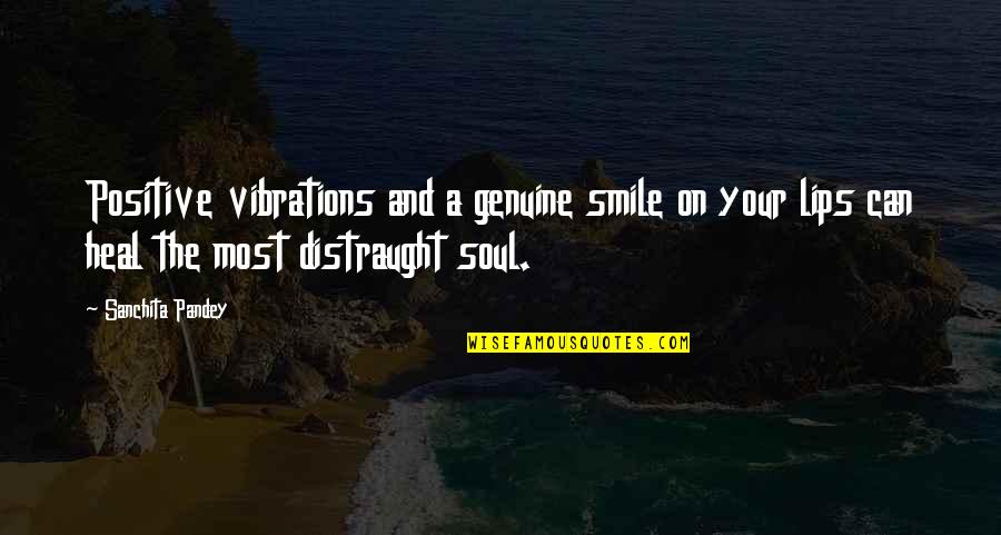 Healing The Soul Quotes By Sanchita Pandey: Positive vibrations and a genuine smile on your