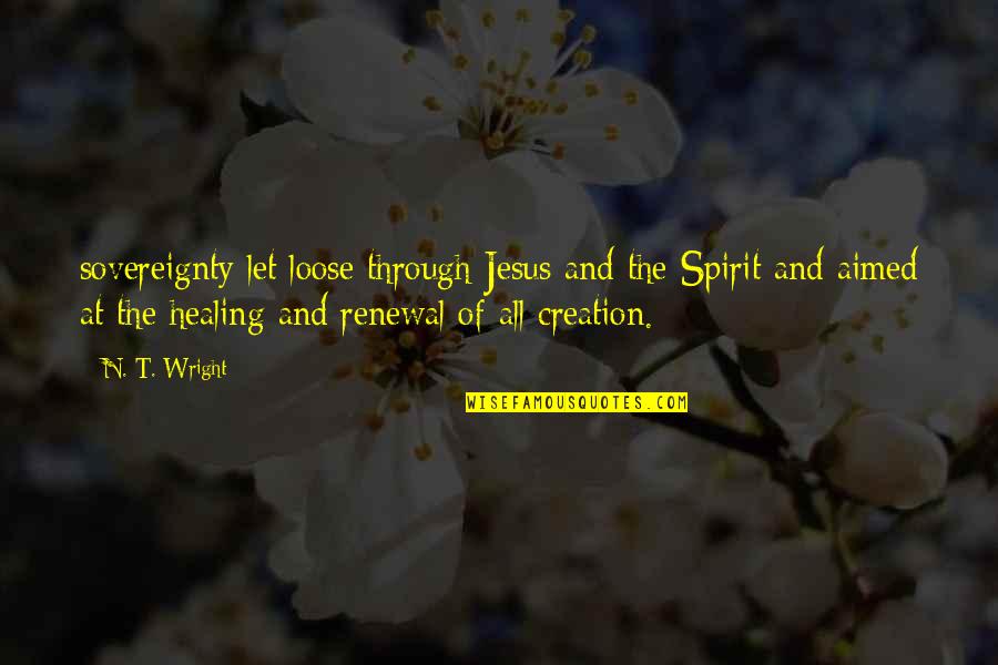 Healing The Spirit Quotes By N. T. Wright: sovereignty let loose through Jesus and the Spirit