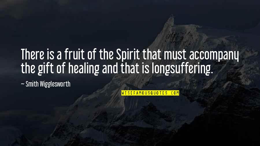 Healing The Spirit Quotes By Smith Wigglesworth: There is a fruit of the Spirit that