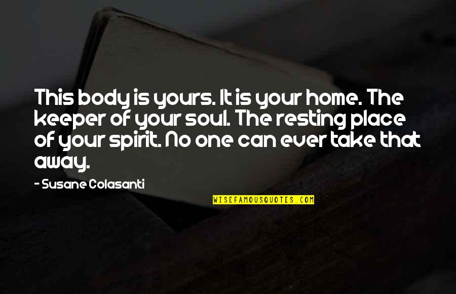 Healing The Spirit Quotes By Susane Colasanti: This body is yours. It is your home.