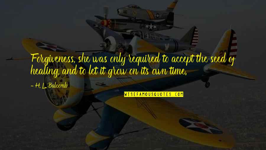 Healing Time Quotes By H. L. Balcomb: Forgiveness, she was only required to accept the Healing Time Quotes By H. L. Balcomb: Forgiveness, she was only required to accept the