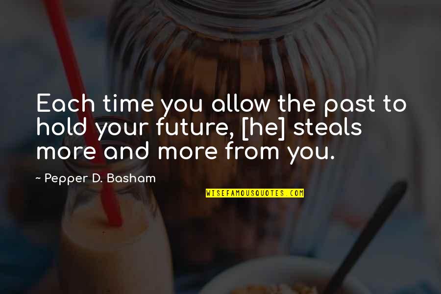 Healing Time Quotes By Pepper D. Basham: Each time you allow the past to hold Healing Time Quotes By Pepper D. Basham: Each time you allow the past to hold
