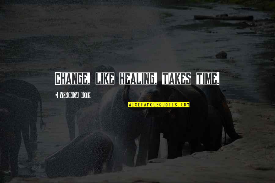 Healing Time Quotes By Veronica Roth: Change, like healing, takes time. Healing Time Quotes By Veronica Roth: Change, like healing, takes time.