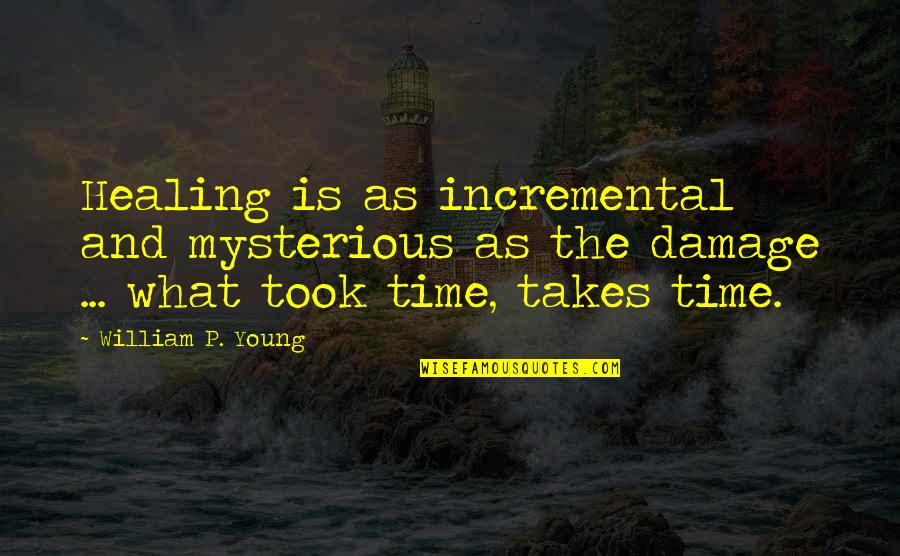 Healing Time Quotes By William P. Young: Healing is as incremental and mysterious as the Healing Time Quotes By William P. Young: Healing is as incremental and mysterious as the