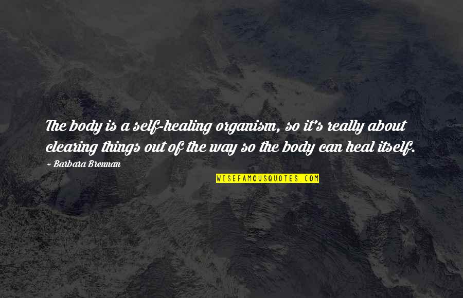 Healing Your Body Quotes By Barbara Brennan: The body is a self-healing organism, so it's Healing Your Body Quotes By Barbara Brennan: The body is a self-healing organism, so it's