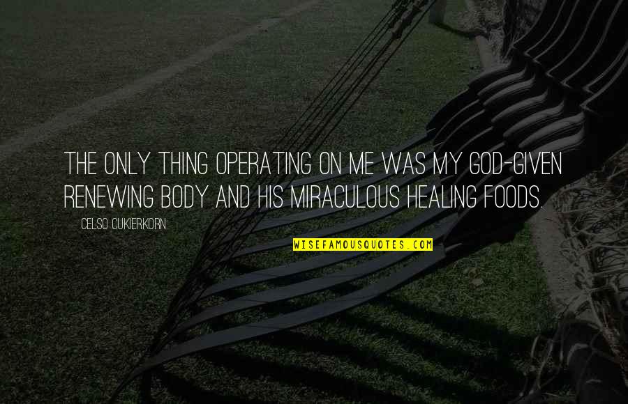 Healing Your Body Quotes By Celso Cukierkorn: The only thing operating on me was my Healing Your Body Quotes By Celso Cukierkorn: The only thing operating on me was my